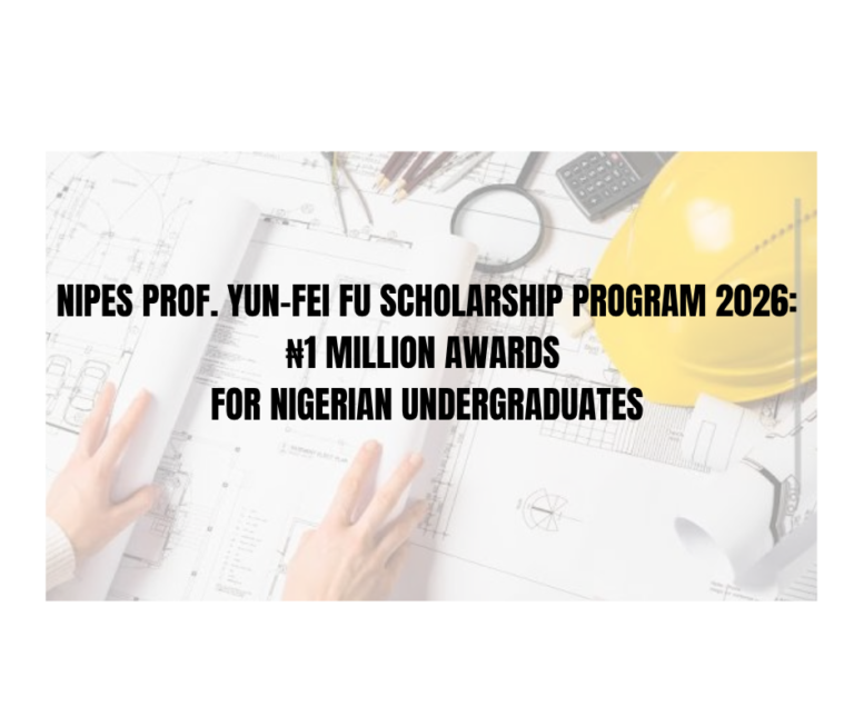 NIPES Prof. Yun-Fei Fu Scholarship Program 2026: ₦1 Million Awards for Nigerian Undergraduates – Full Eligibility, Benefits & Step-by-Step Application Guide
