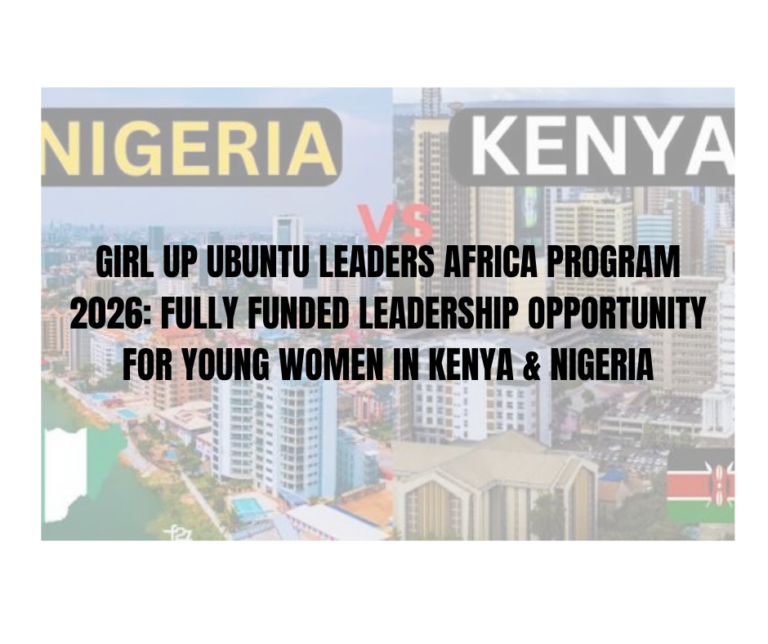 Girl Up Ubuntu Leaders Africa Program 2026: Fully Funded Leadership Opportunity for Young Women in Kenya & Nigeria